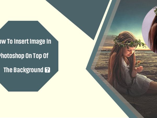 How To Insert Image In Photoshop On Top Of The&nbsp;Background?
